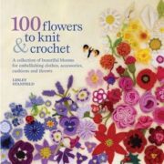 100 Flowers to Knit & Crochet