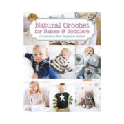 Natural Crochet for Babies & Toddlers: 12 Luxurious Yarn Projects to Crochet